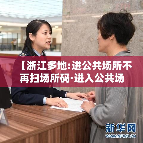 【浙江多地:进公共场所不再扫场所码·进入公共场合扫码有什么用】 【浙江多地:进公共场所不再扫场所码·进入公共场合扫码有什么用】