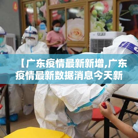 【广东疫情最新新增,广东疫情最新数据消息今天新增】