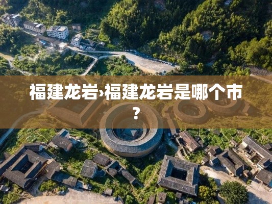 福建龙岩›福建龙岩是哪个市? 福建龙岩›福建龙岩是哪个市?