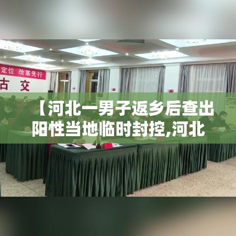【河北一男子返乡后查出阳性当地临时封控,河北确诊阳性】 【河北一男子返乡后查出阳性当地临时封控,河北确诊阳性】