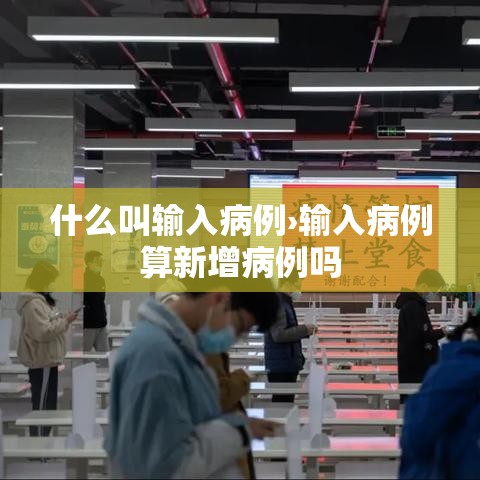 什么叫输入病例›输入病例算新增病例吗