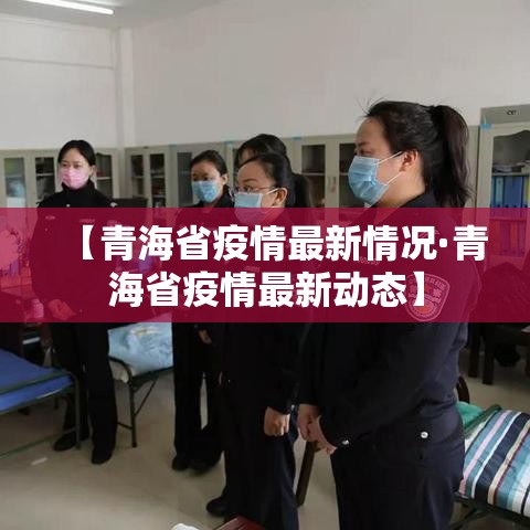 【青海省疫情最新情况·青海省疫情最新动态】 【青海省疫情最新情况·青海省疫情最新动态】