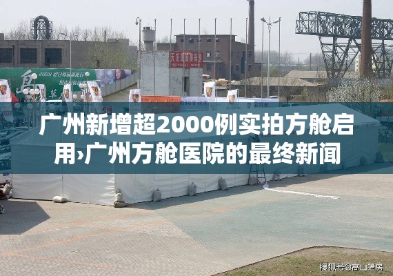 广州新增超2000例实拍方舱启用›广州方舱医院的最终新闻 广州新增超2000例实拍方舱启用›广州方舱医院的最终新闻