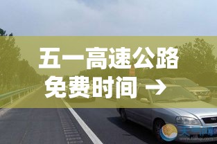 五一高速公路免费时间 → 五一高速公路免费几天? 五一高速公路免费时间 → 五一高速公路免费几天?