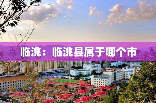 临洮:临洮县属于哪个市 临洮:临洮县属于哪个市