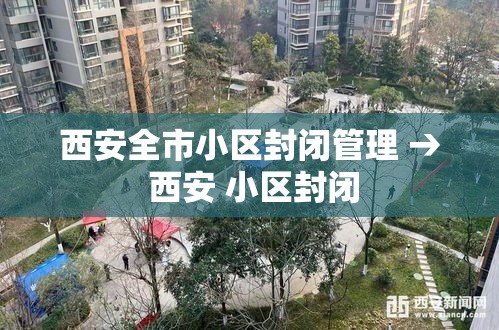 西安全市小区封闭管理 → 西安 小区封闭 西安全市小区封闭管理 → 西安 小区封闭