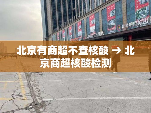 北京有商超不查核酸 → 北京商超核酸检测 北京有商超不查核酸 → 北京商超核酸检测