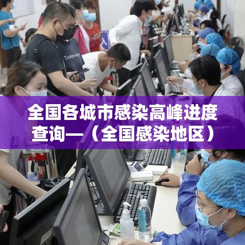 全国各城市感染高峰进度查询—(全国感染地区) 全国各城市感染高峰进度查询—(全国感染地区)