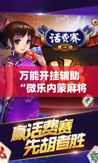 万能开挂辅助“微乐内蒙麻将开挂免费下载安装!辅助神器插件下载 万能开挂辅助“微乐内蒙麻将开挂免费下载安装!辅助神器插件下载