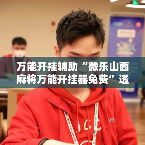 万能开挂辅助“微乐山西麻将万能开挂器免费”透视开挂辅助教程