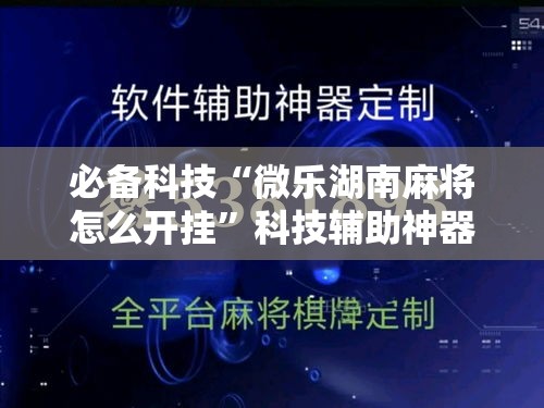 必备科技“微乐湖南麻将怎么开挂	”科技辅助神器手机版教程