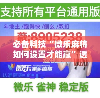 必备科技“微乐麻将如何设置才能赢	”透视开挂辅助教程