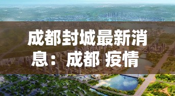 成都封城最新消息:成都 疫情 封城 成都封城最新消息:成都 疫情 封城