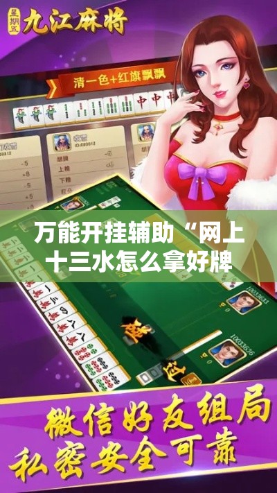 万能开挂辅助“网上十三水怎么拿好牌”科技辅助神器手机版教程