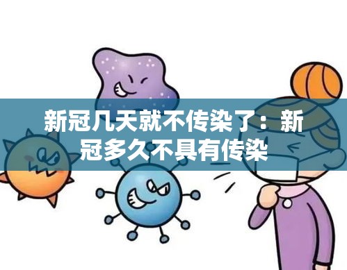 新冠几天就不传染了:新冠多久不具有传染 新冠几天就不传染了:新冠多久不具有传染