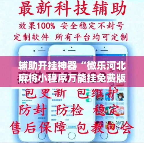 辅助开挂神器“微乐河北麻将小程序万能挂免费版(辅助神器)开挂详细教程 辅助开挂神器“微乐河北麻将小程序万能挂免费版(辅助神器)开挂详细教程