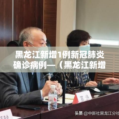 黑龙江新增1例新冠肺炎确诊病例—(黑龙江新增1例新冠肺炎确诊病例在哪) 黑龙江新增1例新冠肺炎确诊病例—(黑龙江新增1例新冠肺炎确诊病例在哪)