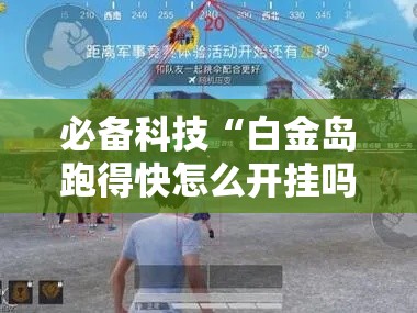 必备科技“白金岛跑得快怎么开挂吗	”透视开挂辅助教程