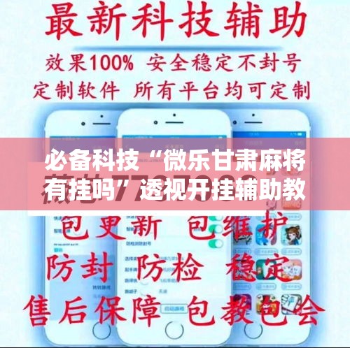 必备科技“微乐甘肃麻将有挂吗”透视开挂辅助教程