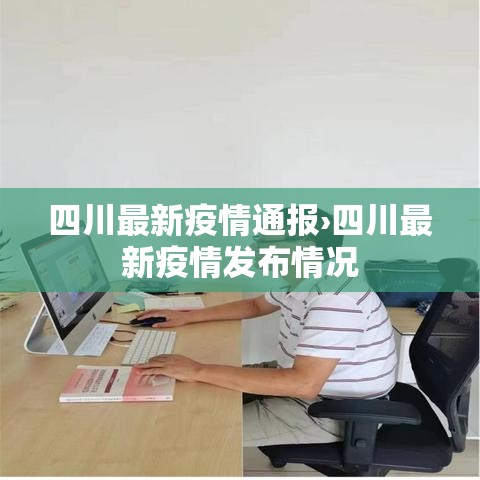 四川最新疫情通报›四川最新疫情发布情况 四川最新疫情通报›四川最新疫情发布情况
