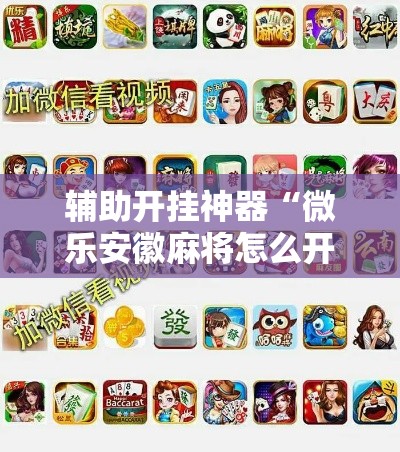 辅助开挂神器“微乐安徽麻将怎么开挂吗!辅助神器插件下载