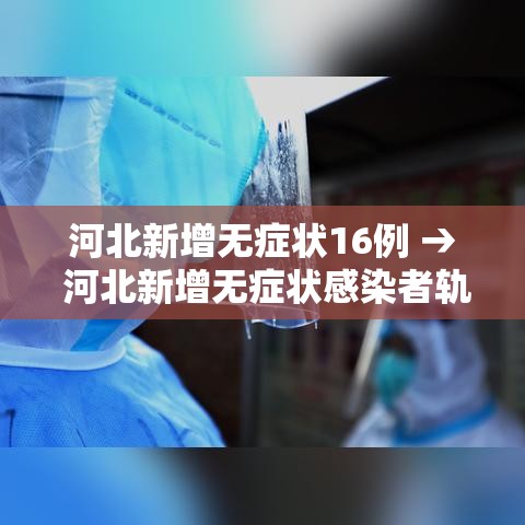 河北新增无症状16例 → 河北新增无症状感染者轨迹