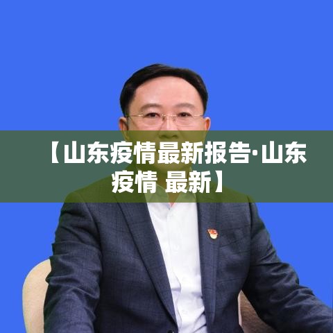 【山东疫情最新报告·山东疫情 最新】 【山东疫情最新报告·山东疫情 最新】