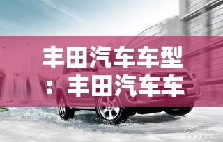 丰田汽车车型:丰田汽车车型图片 丰田汽车车型:丰田汽车车型图片