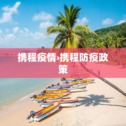 携程疫情›携程防疫政策 携程疫情›携程防疫政策