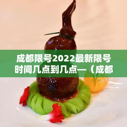 成都限号2022最新限号时间几点到几点—(成都限号2020最新限号几点到几点限号范围) 成都限号2022最新限号时间几点到几点—(成都限号2020最新限号几点到几点限号范围)