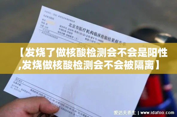 【发烧了做核酸检测会不会是阳性,发烧做核酸检测会不会被隔离】 【发烧了做核酸检测会不会是阳性,发烧做核酸检测会不会被隔离】