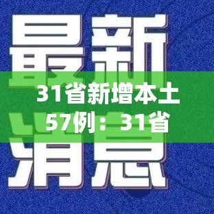 31省新增本土57例:31省新增本土确诊71例 31省新增本土57例:31省新增本土确诊71例