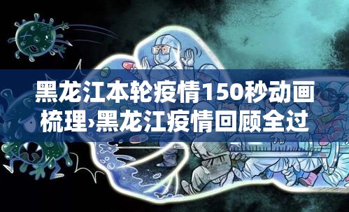 黑龙江本轮疫情150秒动画梳理›黑龙江疫情回顾全过程 黑龙江本轮疫情150秒动画梳理›黑龙江疫情回顾全过程