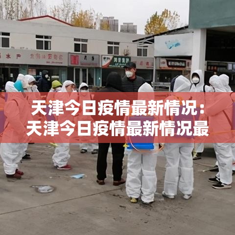 天津今日疫情最新情况:天津今日疫情最新情况最新消息 天津今日疫情最新情况:天津今日疫情最新情况最新消息