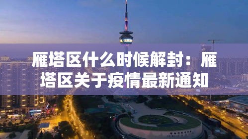 雁塔区什么时候解封：雁塔区关于疫情最新通知
