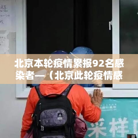 北京本轮疫情累报92名感染者—(北京此轮疫情感染者) 北京本轮疫情累报92名感染者—(北京此轮疫情感染者)