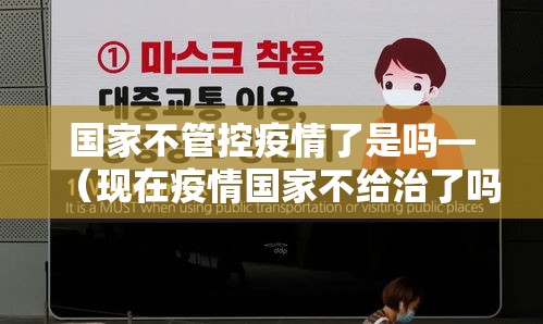 国家不管控疫情了是吗—（现在疫情国家不给治了吗）