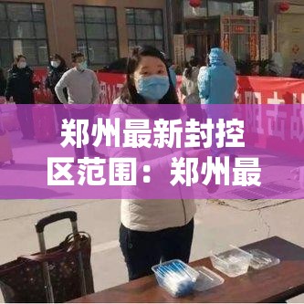 郑州最新封控区范围:郑州最新封控区图示 郑州最新封控区范围:郑州最新封控区图示