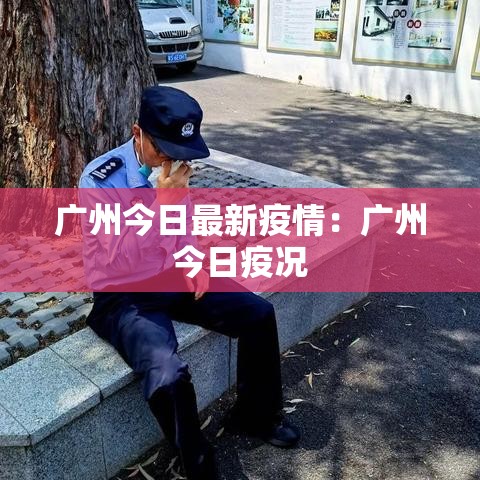 广州今日最新疫情：广州今日疫况