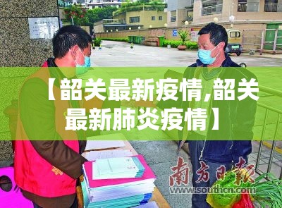 【韶关最新疫情,韶关最新肺炎疫情】 【韶关最新疫情,韶关最新肺炎疫情】