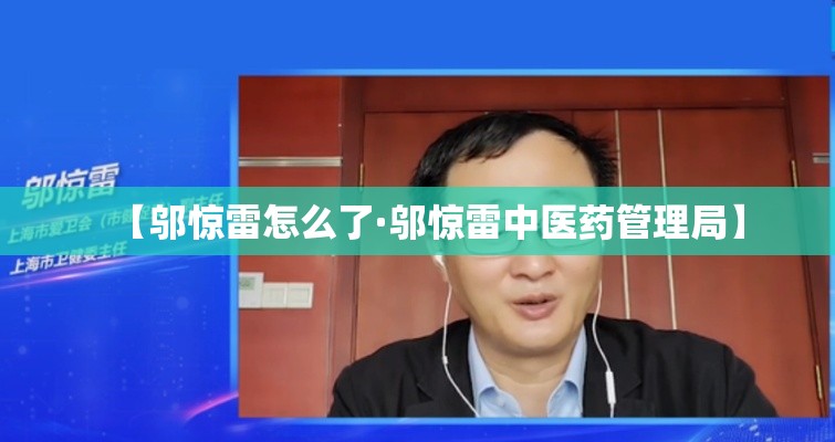【邬惊雷怎么了·邬惊雷中医药管理局】 【邬惊雷怎么了·邬惊雷中医药管理局】