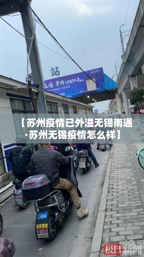 【苏州疫情已外溢无锡南通·苏州无锡疫情怎么样】 【苏州疫情已外溢无锡南通·苏州无锡疫情怎么样】