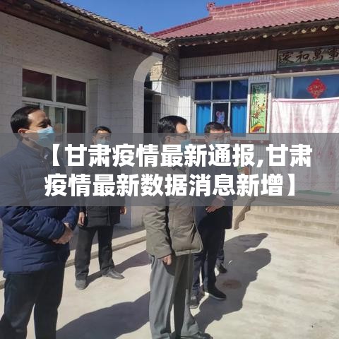 【甘肃疫情最新通报,甘肃疫情最新数据消息新增】 【甘肃疫情最新通报,甘肃疫情最新数据消息新增】