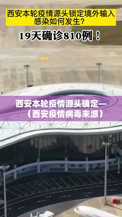 西安本轮疫情源头确定—(西安疫情病毒来源) 西安本轮疫情源头确定—(西安疫情病毒来源)