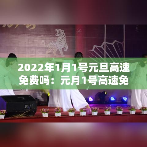 2022年1月1号元旦高速免费吗：元月1号高速免费么