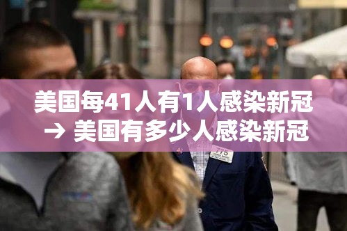 美国每41人有1人感染新冠 → 美国有多少人感染新冠 美国每41人有1人感染新冠 → 美国有多少人感染新冠