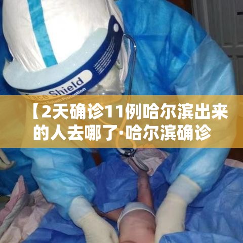 【2天确诊11例哈尔滨出来的人去哪了·哈尔滨确诊病人行动轨迹】