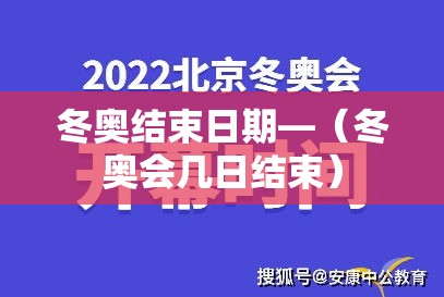 冬奥结束日期—(冬奥会几日结束) 冬奥结束日期—(冬奥会几日结束)