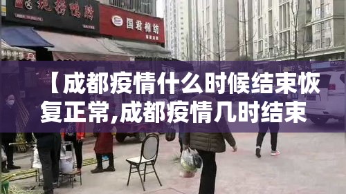 【成都疫情什么时候结束恢复正常,成都疫情几时结束】