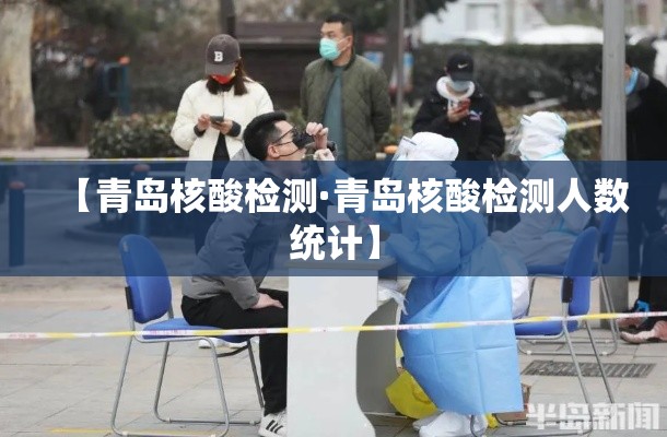 【青岛核酸检测·青岛核酸检测人数统计】 【青岛核酸检测·青岛核酸检测人数统计】